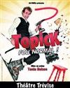 Topick dans Fou Normal - Théâtre Trévise