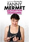 Fanny Mermet dans Détention Dérisoire - Le Contrescarpe