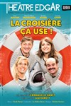 La croisière ça use - Théâtre Edgar