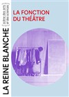 La fonction du théâtre - La Reine Blanche