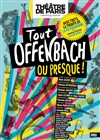 Tout Offenbach ou presque ! - Théâtre de Paris - Grande Salle