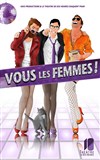 Vous Les Femmes - Théâtre de Dix Heures