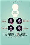 Les petits Aquariums - Théâtre Le Colbert