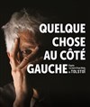 Quelque chose au côté gauche - Théâtre des Corps Saints