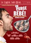 On purge Bébé ! - La Comédie Saint Michel - grande salle 