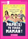 Papa(s) tu feras Maman ! - Laurette Théâtre