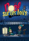 Noël sur les toits - La Comédie du Mas