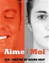 Aime/Moi - Théâtre du Bourg-Neuf