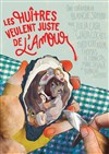 Les Huîtres veulent juste de l'amour - Studio-Théâtre d'Asnières