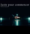 Juste pour commencer - Théâtre le Proscenium