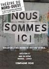 Nous sommes ici - Théâtre du Nord Ouest