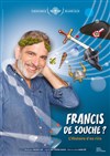 Francis de souche ? L'histoire d'en rire - La Comédie du Mas