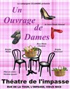 Un Ouvrage De Dames - Théâtre de l'Impasse