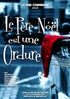 Le père Noël est une ordure - Théâtre Le Mélo D'Amélie