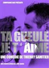 Ta gueule, je t'aime ! - La Comédie du Mas