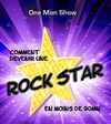 Comment devenir une rock star en moins de 90 mn - Café Théâtre Le 57