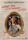 Laurent Bariohay dans Louis XVI, Ils me prennent la tête ! - La Comédie de Metz