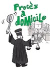 Procès à domicile - Comédie Nation