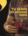 Tu seras un Homme papa - Théâtre de l'Oeuvre