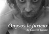 Onysos le furieux - Théâtre de l'Anagramme