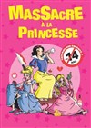 Massacre à la princesse - Comédie Montorgueil