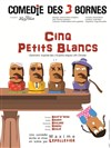 Cinq Petits Blancs - Comédie des 3 Bornes