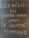 Les Règles du savoir-vivre dans la société Moderne - Théâtre des Marronniers