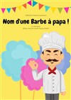 Nom d'une barbe à papa ! - Théâtre Atelier des Arts