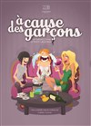 A cause des garçons - La Comédie de Lille