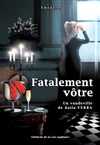 Fatalement vôtre - Théâtre du Gouvernail