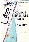 Je courais dans les rues d'Alger - Théâtre de la Carreterie