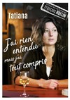 Tatiana dans J'ai rien entendu mais j'ai tout compris - Théâtre des Brunes