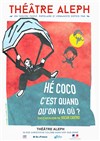 Hé Coco, c'est quand qu'on va où ? - Théâtre Aleph