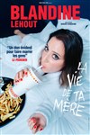 Blandine Lehout dans La Vie de ta Mère - Théâtre Le Colbert