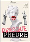 Presque Phèdre - Théâtre de l'Eau Vive