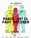 Parce qu'il faut décider - BA Théatre