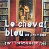 Le cheval bleu se promène sur l'horizon deux fois - Espace Jean Dame