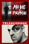 Ma vie en prison & Téléscopage - Le Scènacle