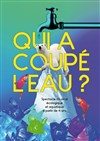 Qui a coupé l'eau ? - Théâtre Essaion