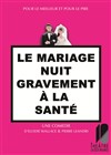 Le mariage nuit gravement à la santé - Théâtre de Dix Heures