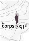 Le corps exilé - Comédie Nation