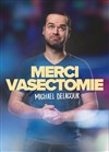 Michael Delacour dans Merci Vasectomie - Le Paris de l'Humour