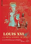 Louis XVI, ils me prennent la tête - Espace de L'huveaune