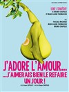 J'adore l'amour... J'aimerais bien le refaire un jour ! - Théâtre Traversière