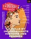 La folle et inconvenante histoire des femmes - Le Funambule Montmartre