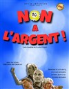 Non à l'argent ! - Théâtre de l'Eau Vive