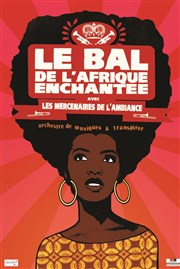 Le Bal de l'Afrique Enchantée avec les Mercenaires de l'Ambiance Le Pan Piper Affiche