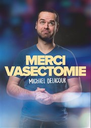 Michaël Delacour dans Merci Vasectomie Le Lieu Affiche