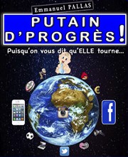 Emmanuel Pallas dans Putain d'progrès ! Puisqu'on vous dit qu'elle tourne... Thtre des Chartrons Affiche