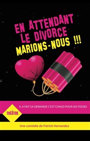 En attendant le divorce, marions-nous ! Thtre des Grands Enfants Affiche